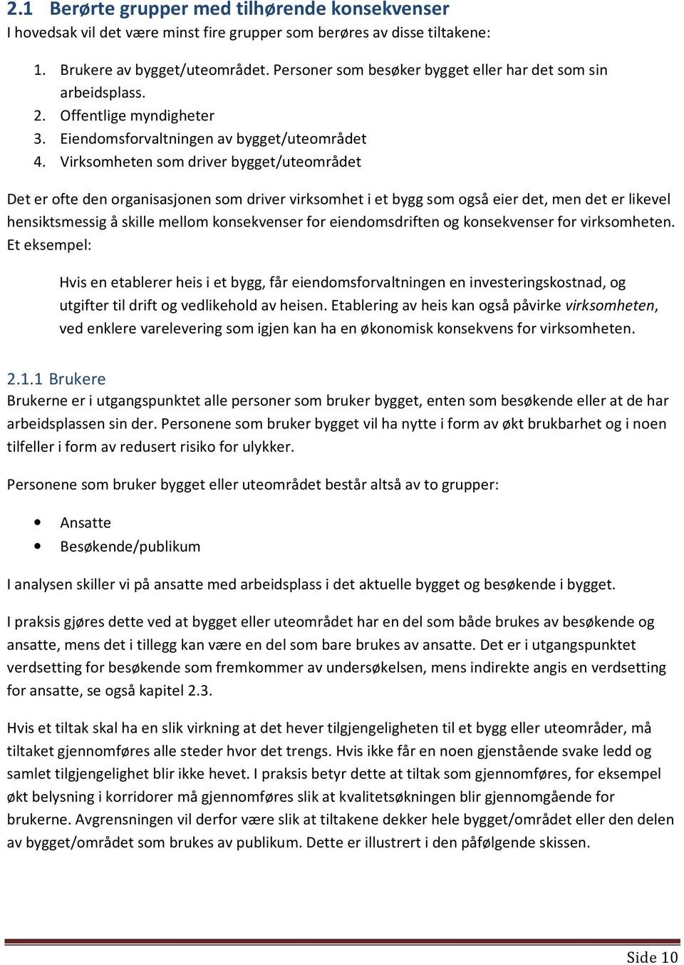 Virksomheten som driver bygget/uteområdet Det er ofte den organisasjonen som driver virksomhet i et bygg som også eier det, men det er likevel hensiktsmessig å skille mellom konsekvenser for