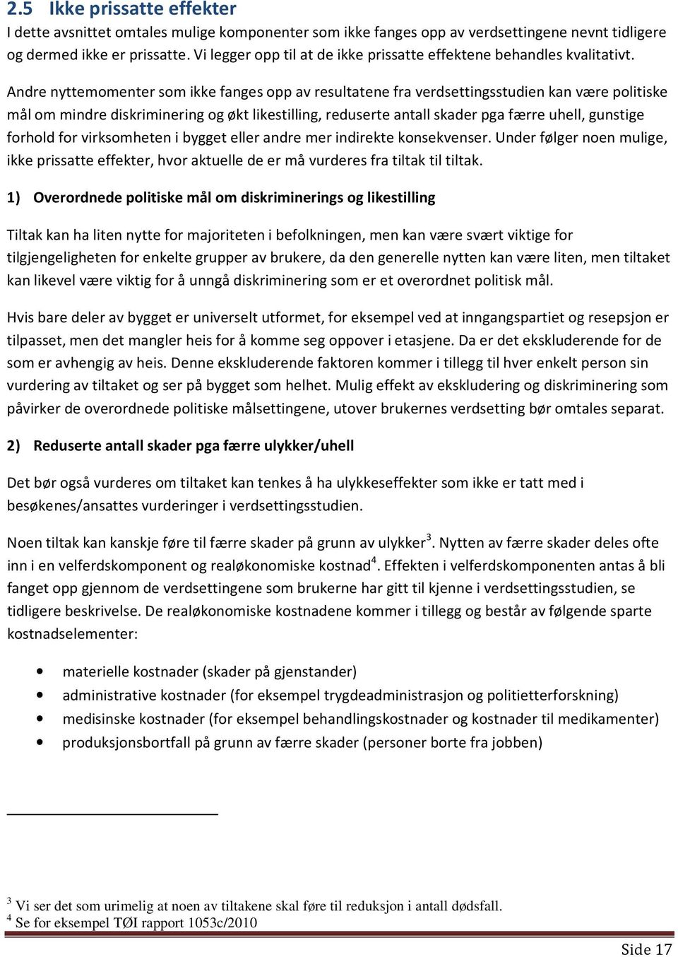 Andre nyttemomenter som ikke fanges opp av resultatene fra verdsettingsstudien kan være politiske mål om mindre diskriminering og økt likestilling, reduserte antall skader pga færre uhell, gunstige