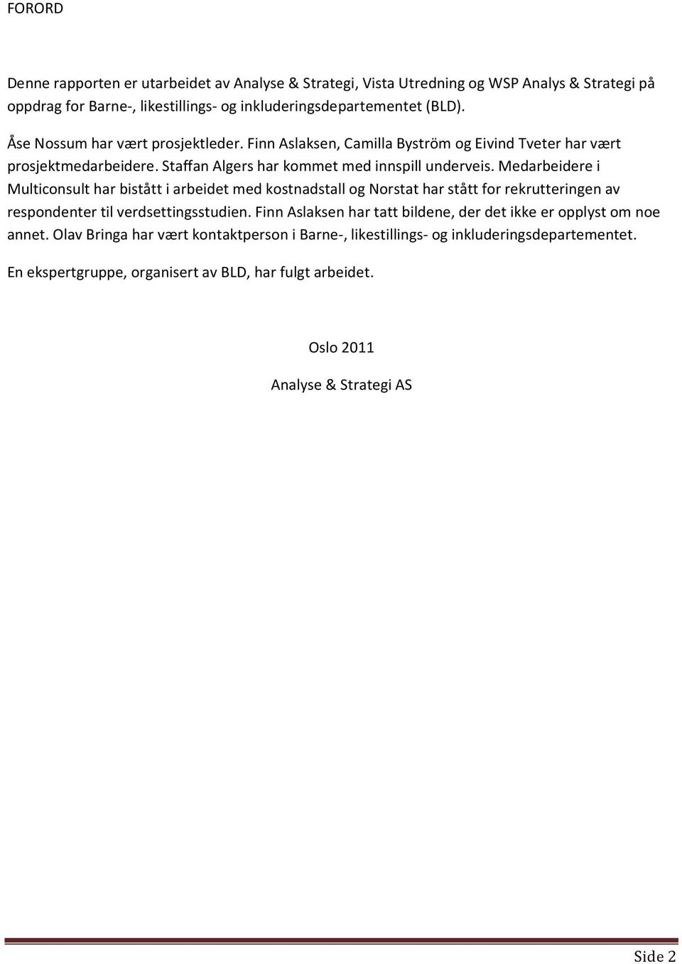 Medarbeidere i Multiconsult har bistått i arbeidet med kostnadstall og Norstat har stått for rekrutteringen av respondenter til verdsettingsstudien.