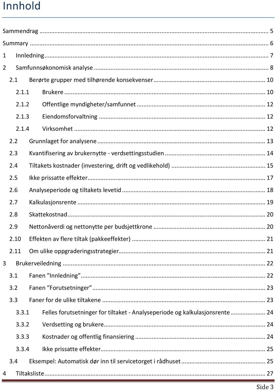 4 Tiltakets kostnader (investering, drift og vedlikehold)... 15 2.5 Ikke prissatte effekter... 17 2.6 Analyseperiode og tiltakets levetid... 18 2.7 Kalkulasjonsrente... 19 2.8 Skattekostnad... 20 2.