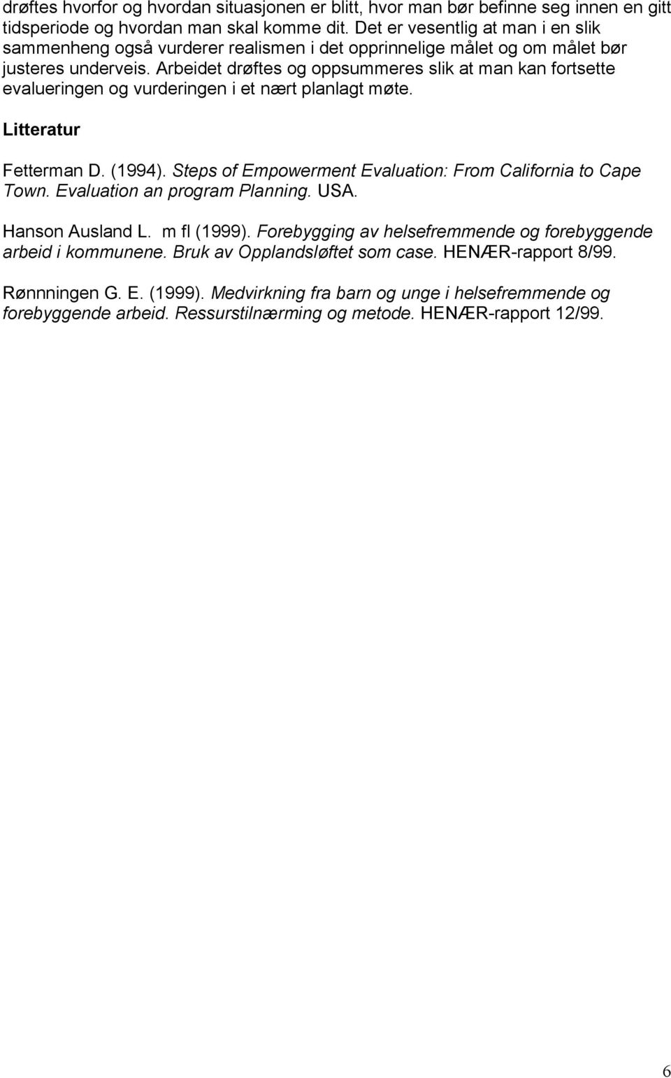 Arbeidet drøftes og oppsummeres slik at man kan fortsette evalueringen og vurderingen i et nært planlagt møte. Litteratur Fetterman D. (1994).