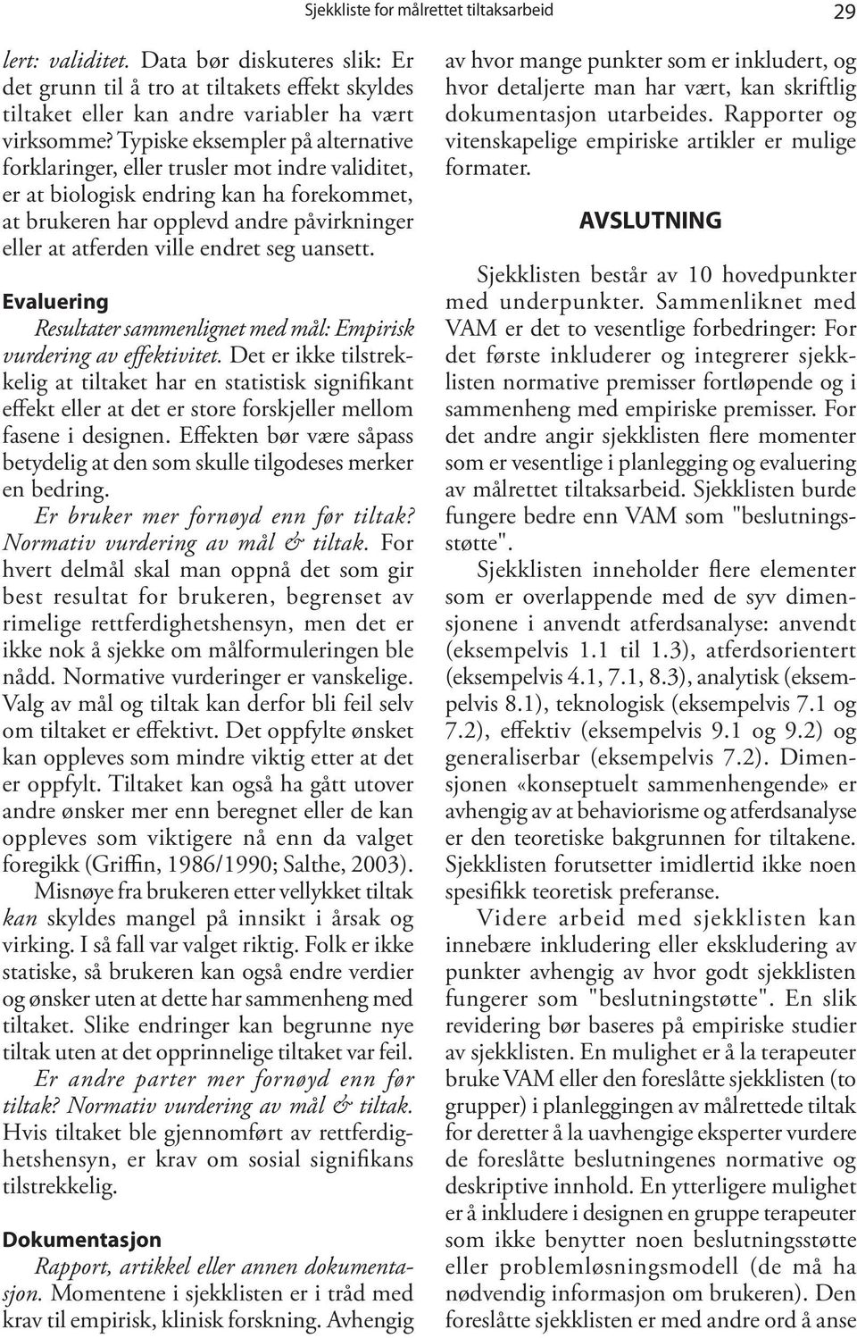 seg uansett. Evaluering Resultater sammenlignet med mål: Empirisk vurdering av effektivitet.