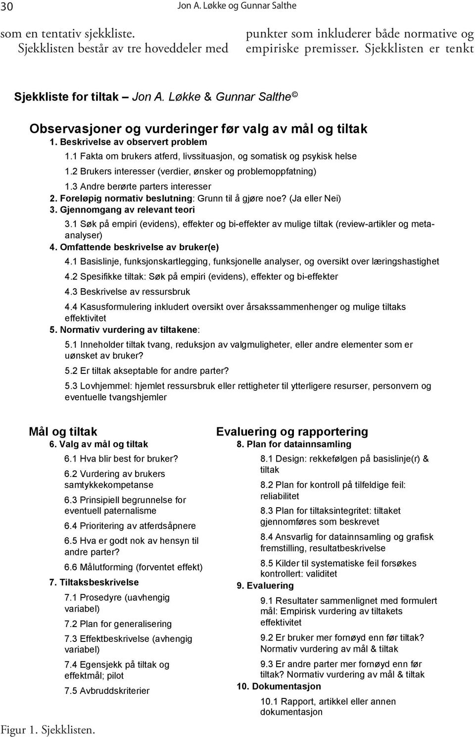 1 Fakta om brukers atferd, livssituasjon, og somatisk og psykisk helse 1.2 Brukers interesser (verdier, ønsker og problemoppfatning) 1.3 Andre berørte parters interesser 2.