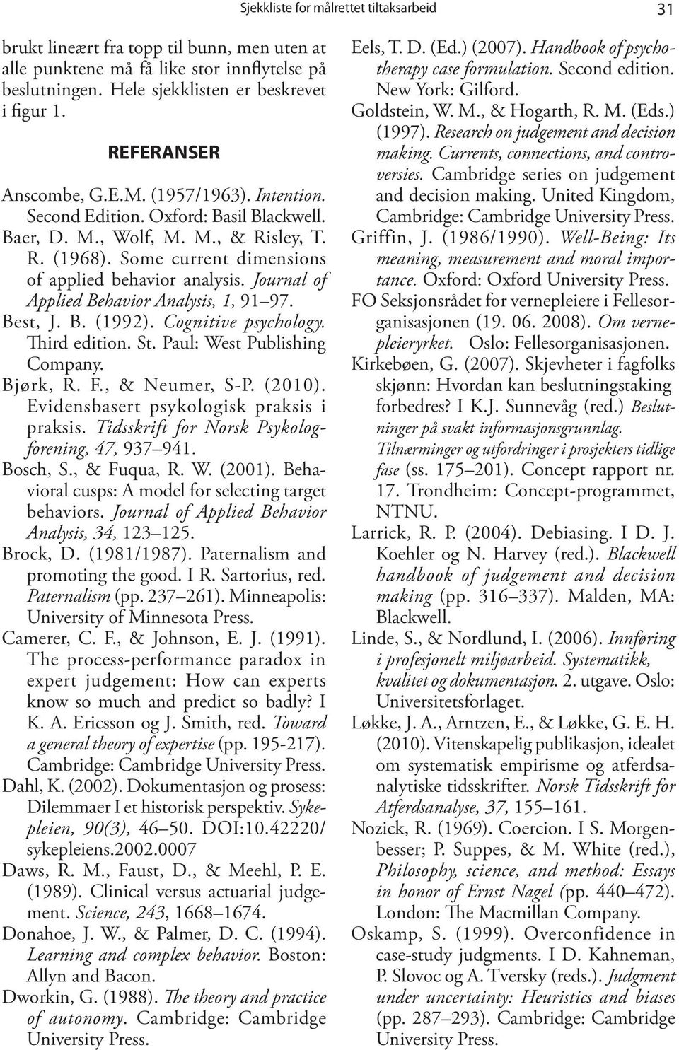 Journal of Applied Behavior Analysis, 1, 91 97. Best, J. B. (1992). Cognitive psychology. Third edition. St. Paul: West Publishing Company. Bjørk, R. F., & Neumer, S-P. (2010).