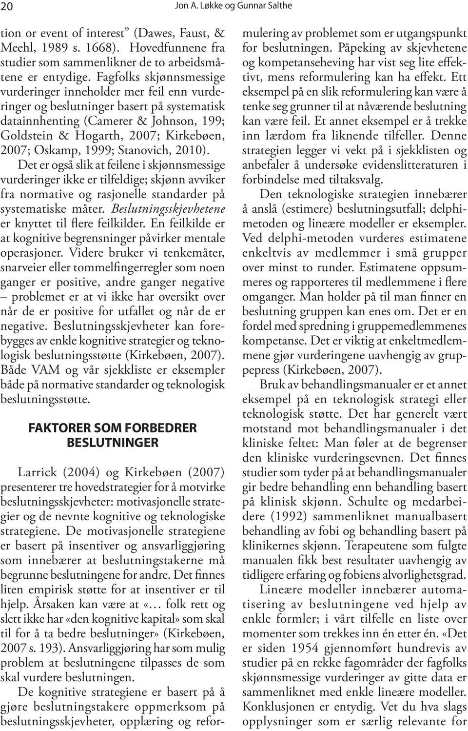 Oskamp, 1999; Stanovich, 2010). Det er også slik at feilene i skjønnsmessige vurderinger ikke er tilfeldige; skjønn avviker fra normative og rasjonelle standarder på systematiske måter.