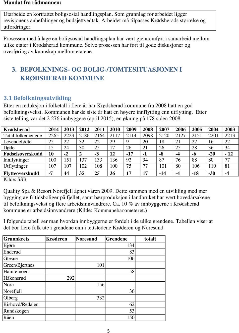 Selve prosessen har ført til gode diskusjoner og overføring av kunnskap mellom etatene. 3. BEFOLKNINGS- OG BOLIG-/TOMTESITUASJONEN I KRØDSHERAD KOMMUNE 3.