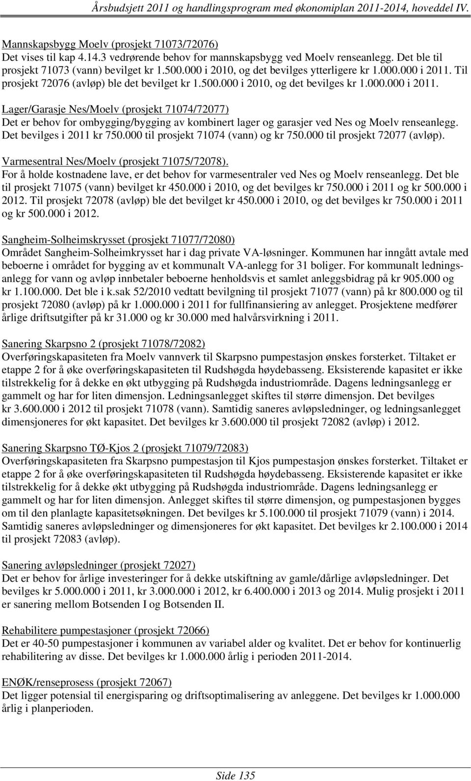 Til prosjekt 72076 (avløp) ble det bevilget kr 1.500.000 i 2010, og det bevilges kr 1.000.000 i 2011.