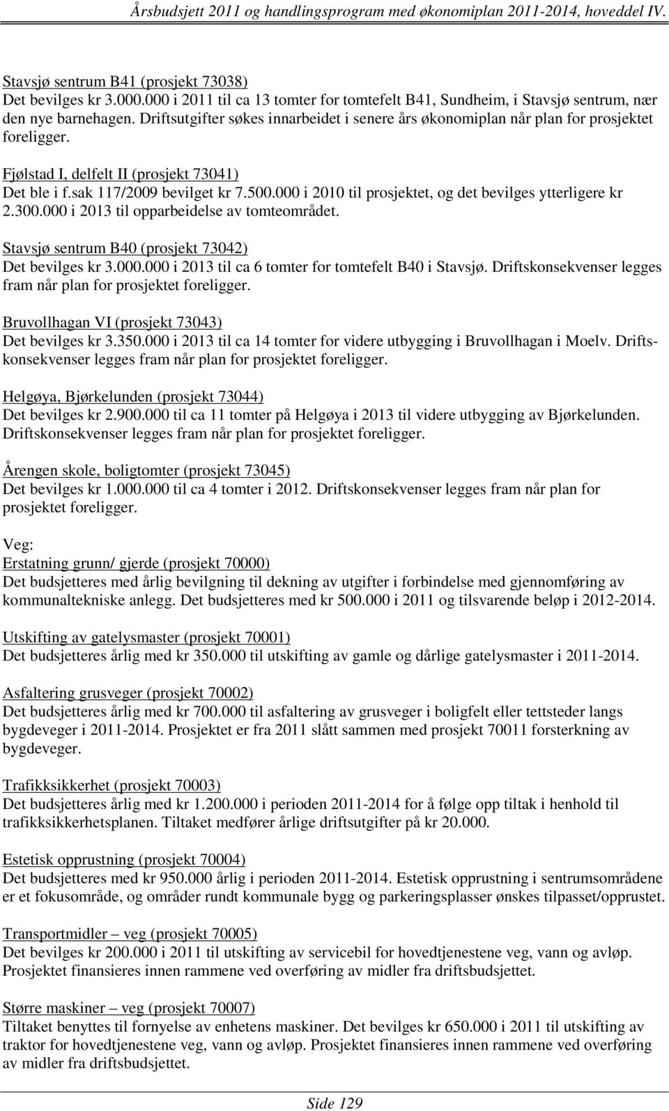 000 i 2010 til prosjektet, og det bevilges ytterligere kr 2.300.000 i 2013 til opparbeidelse av tomteområdet. Stavsjø sentrum B40 (prosjekt 73042) Det bevilges kr 3.000.000 i 2013 til ca 6 tomter for tomtefelt B40 i Stavsjø.