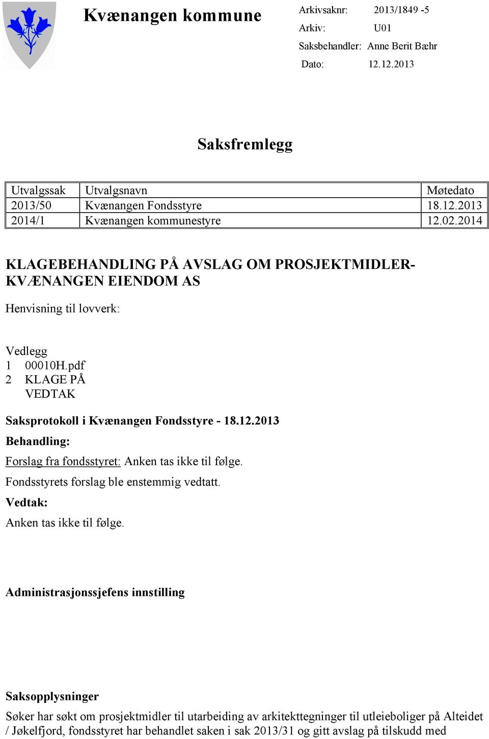 2013 Behandling: Forslag fra fondsstyret: Anken tas ikke til følge. Fondsstyrets forslag ble enstemmig vedtatt. Vedtak: Anken tas ikke til følge.