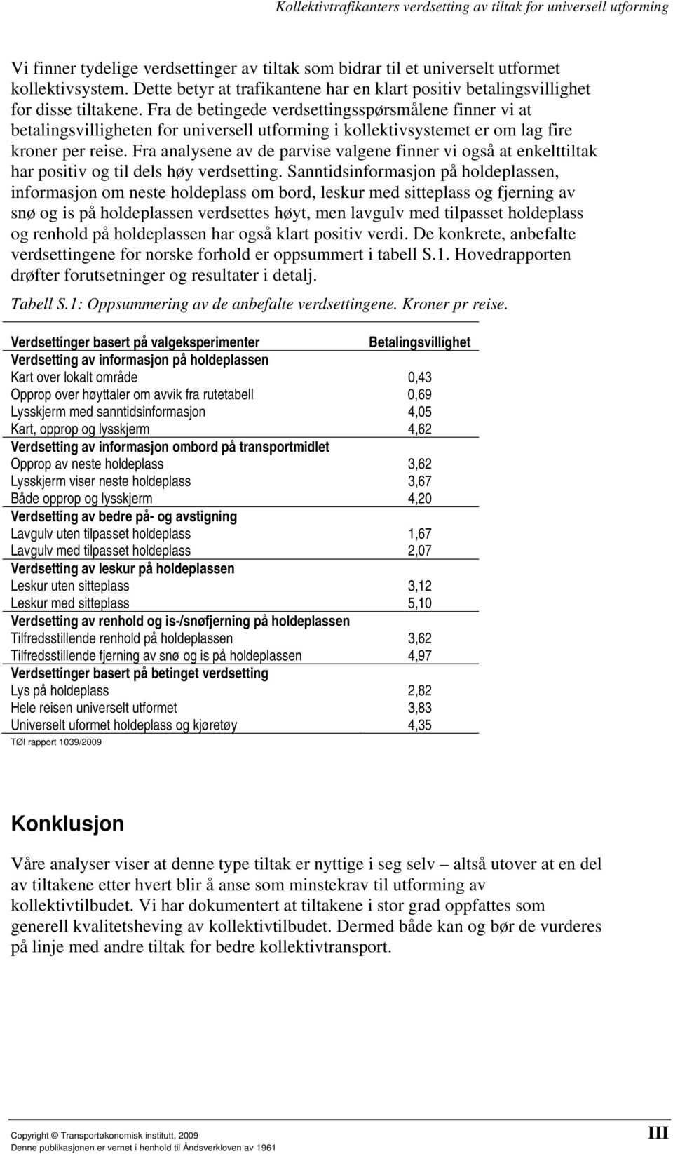 Fra analysene av de parvise valgene finner vi også at enkelttiltak har positiv og til dels høy verdsetting.