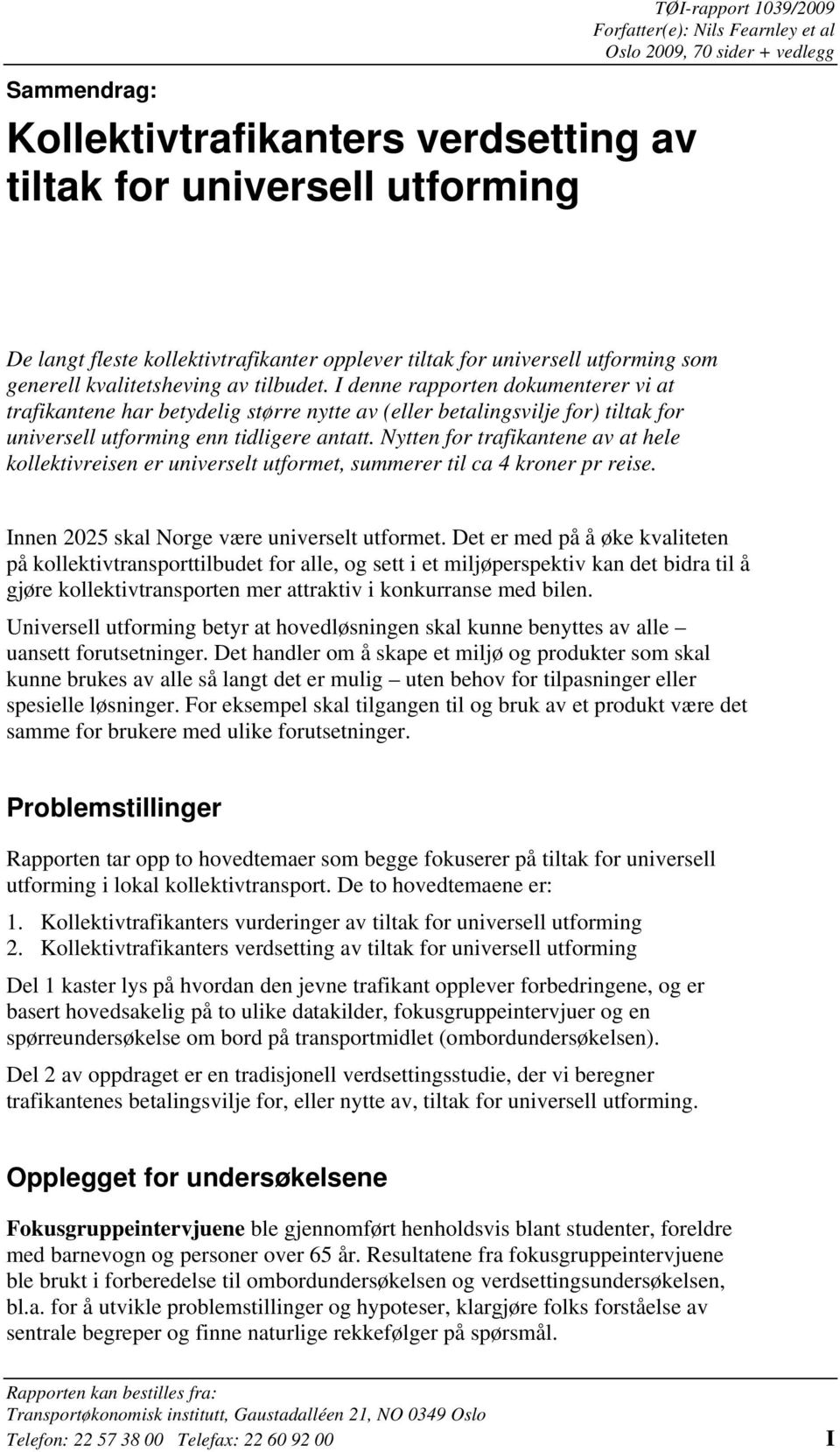 I denne rapporten dokumenterer vi at trafikantene har betydelig større nytte av (eller betalingsvilje for) tiltak for universell utforming enn tidligere antatt.