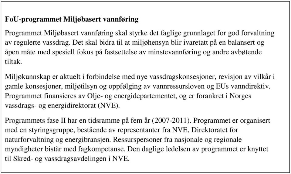 Miljøkunnskap er aktuelt i forbindelse med nye vassdragskonsesjoner, revisjon av vilkår i gamle konsesjoner, miljøtilsyn og oppfølging av vannressursloven og EUs vanndirektiv.