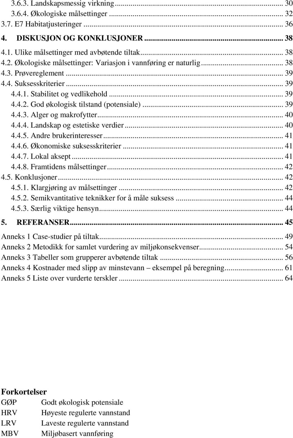 .. 40 4.4.5. Andre brukerinteresser... 41 4.4.6. Økonomiske suksesskriterier... 41 4.4.7. Lokal aksept... 41 4.4.8. Framtidens målsettinger... 42 4.5. Konklusjoner... 42 4.5.1. Klargjøring av målsettinger.