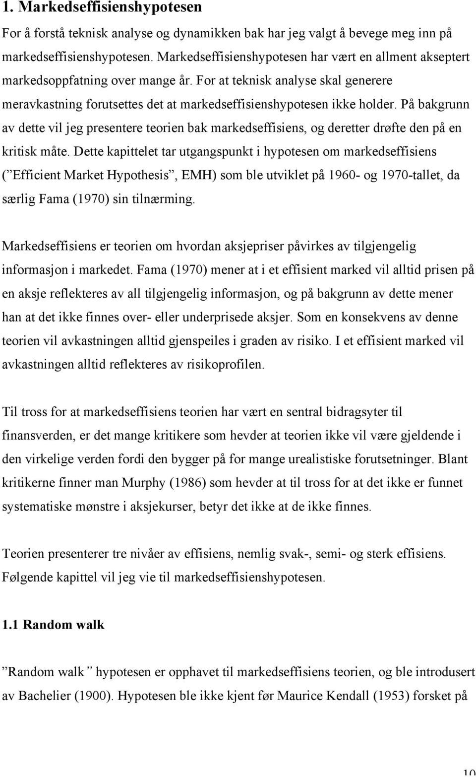 På bakgrunn av dette vil jeg presentere teorien bak markedseffisiens, og deretter drøfte den på en kritisk måte.