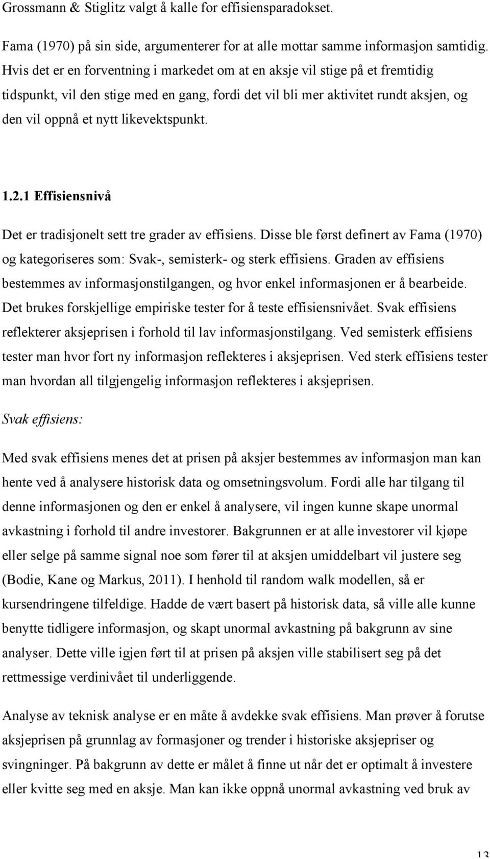 likevektspunkt. 1.2.1 Effisiensnivå Det er tradisjonelt sett tre grader av effisiens. Disse ble først definert av Fama (1970) og kategoriseres som: Svak-, semisterk- og sterk effisiens.