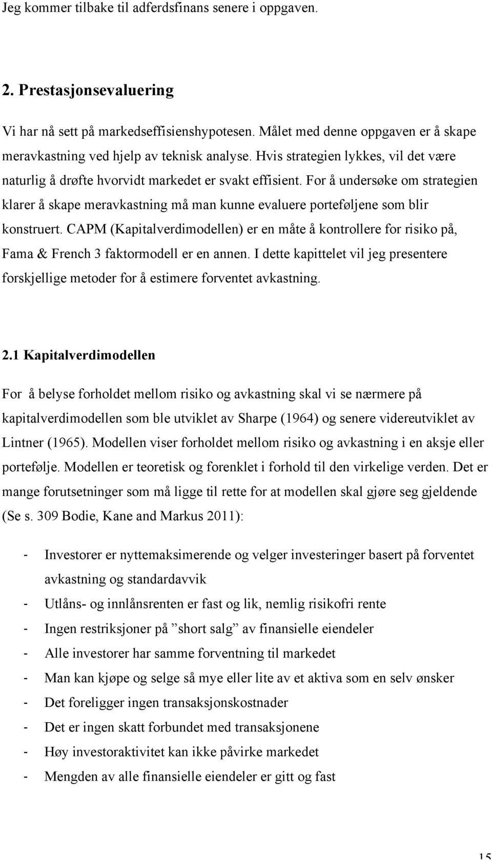 For å undersøke om strategien klarer å skape meravkastning må man kunne evaluere porteføljene som blir konstruert.