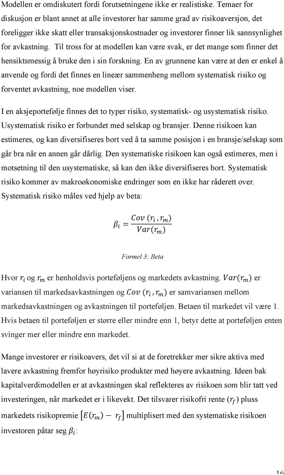 Til tross for at modellen kan være svak, er det mange som finner det hensiktsmessig å bruke den i sin forskning.