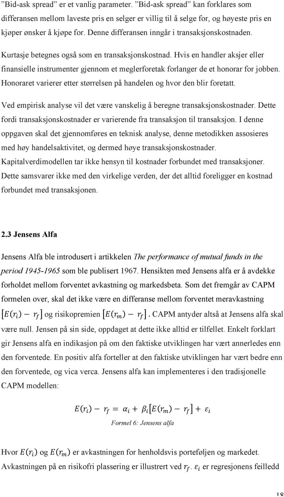 Hvis en handler aksjer eller finansielle instrumenter gjennom et meglerforetak forlanger de et honorar for jobben. Honoraret varierer etter størrelsen på handelen og hvor den blir foretatt.