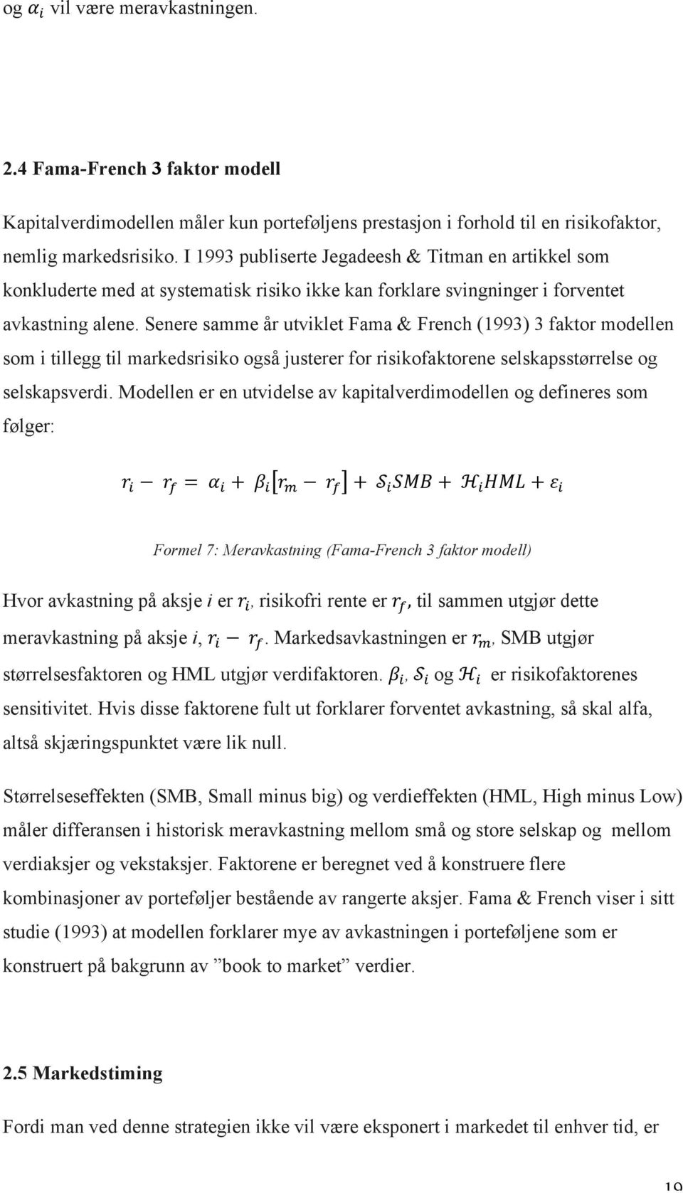 Senere samme år utviklet Fama & French (1993) 3 faktor modellen som i tillegg til markedsrisiko også justerer for risikofaktorene selskapsstørrelse og selskapsverdi.