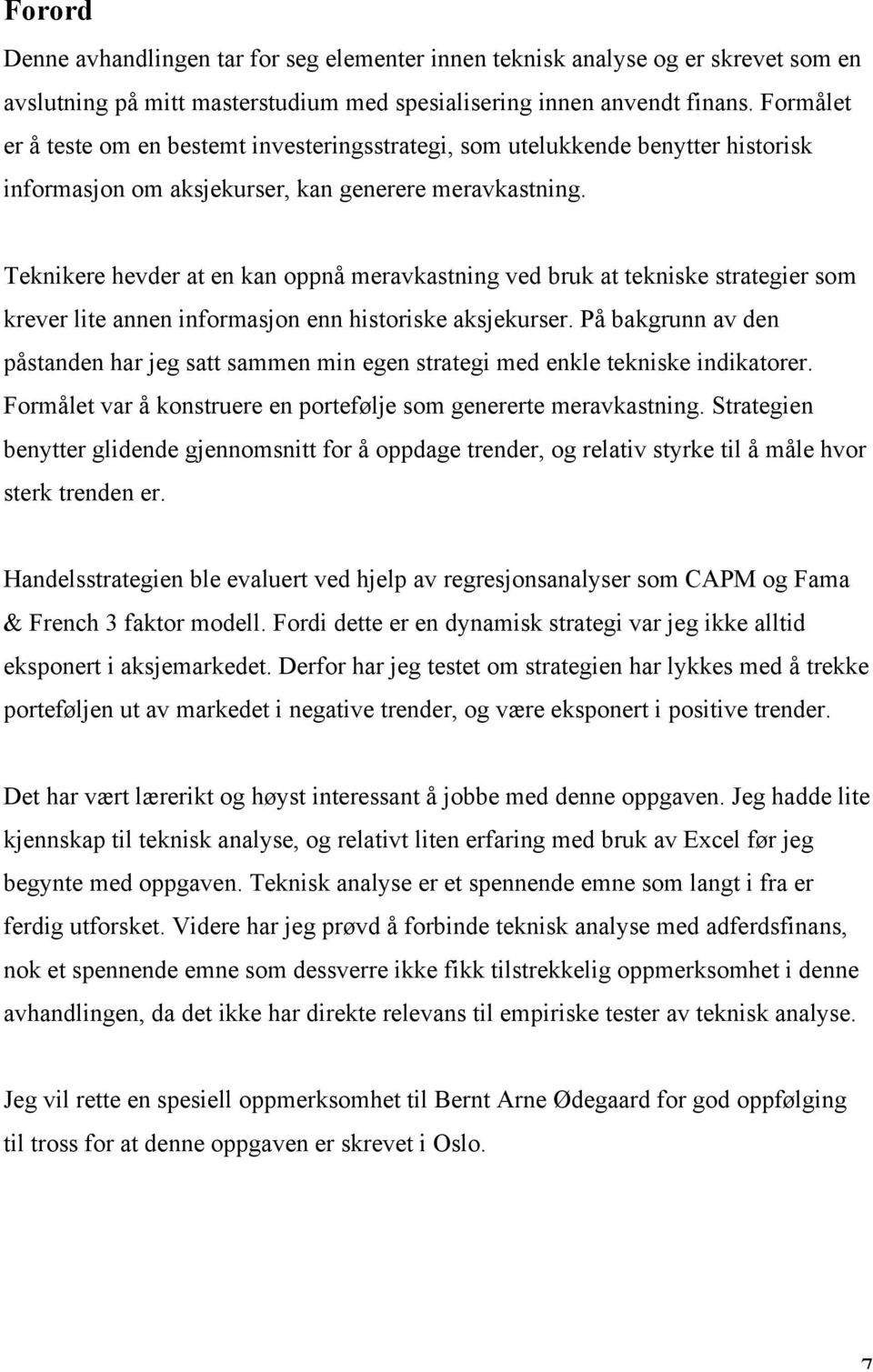 Teknikere hevder at en kan oppnå meravkastning ved bruk at tekniske strategier som krever lite annen informasjon enn historiske aksjekurser.