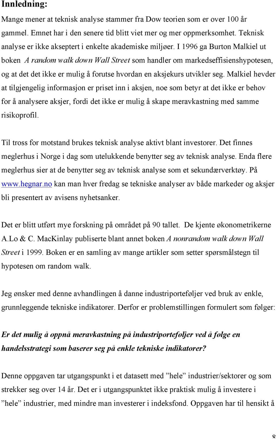 I 1996 ga Burton Malkiel ut boken A random walk down Wall Street som handler om markedseffisienshypotesen, og at det det ikke er mulig å forutse hvordan en aksjekurs utvikler seg.