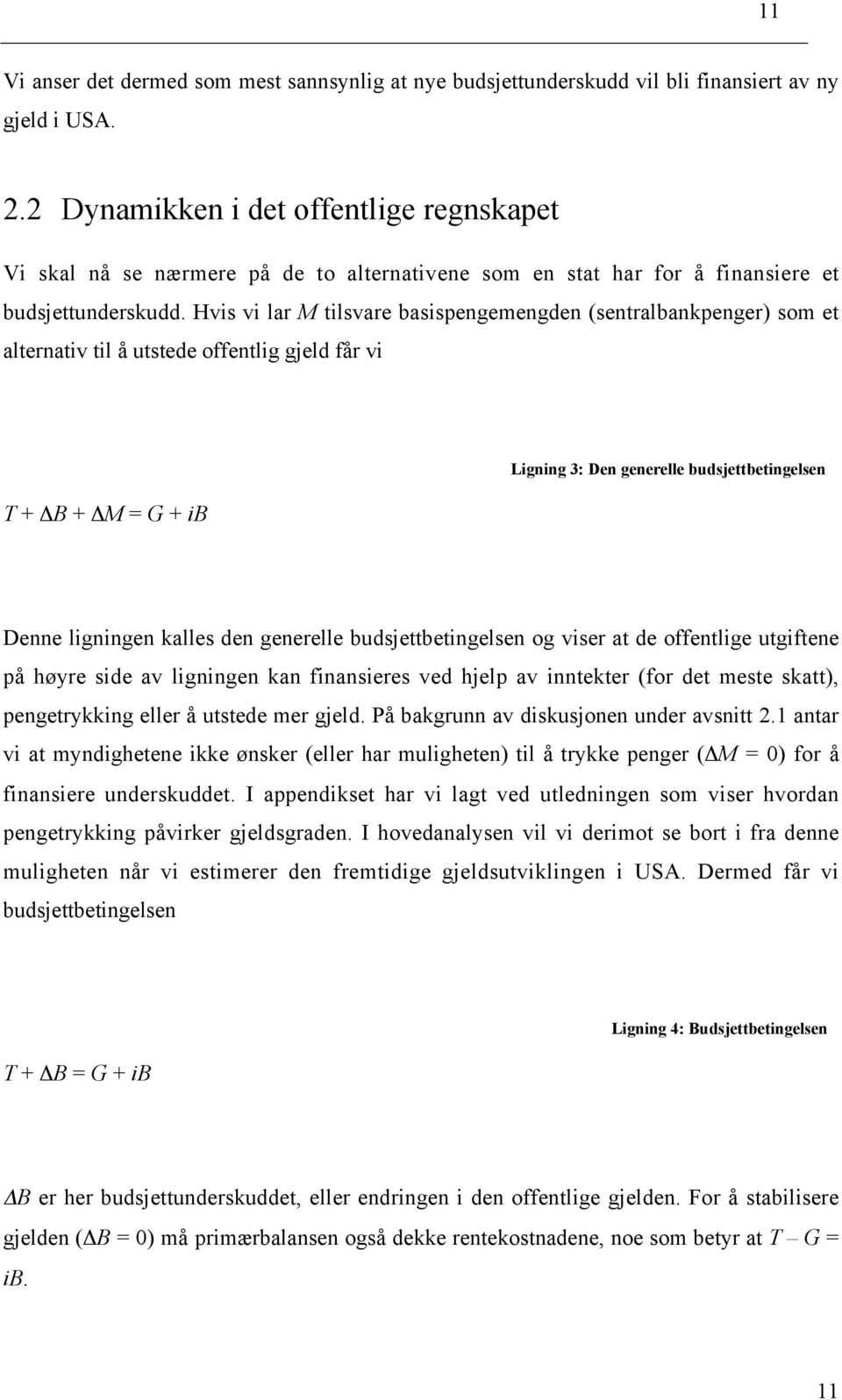 Hvis vi lar M tilsvare basispengemengden (sentralbankpenger) som et alternativ til å utstede offentlig gjeld får vi T + ΔB + ΔM = G + ib Ligning 3: Den generelle budsjettbetingelsen Denne ligningen