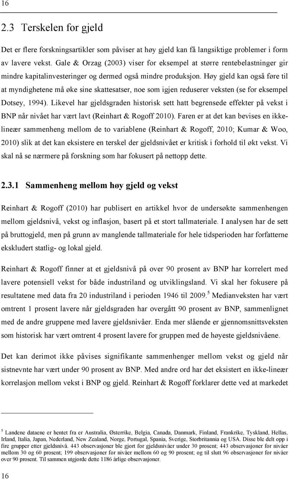 Høy gjeld kan også føre til at myndighetene må øke sine skattesatser, noe som igjen reduserer veksten (se for eksempel Dotsey, 1994).