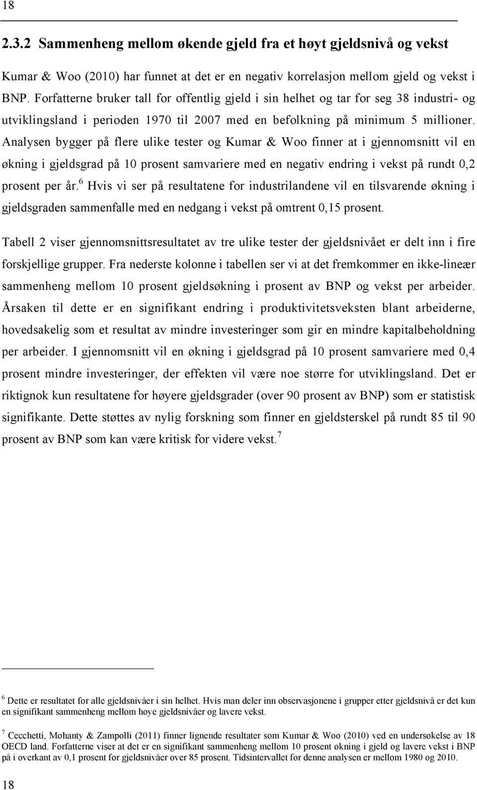 Analysen bygger på flere ulike tester og Kumar & Woo finner at i gjennomsnitt vil en økning i gjeldsgrad på 10 prosent samvariere med en negativ endring i vekst på rundt 0,2 prosent per år.