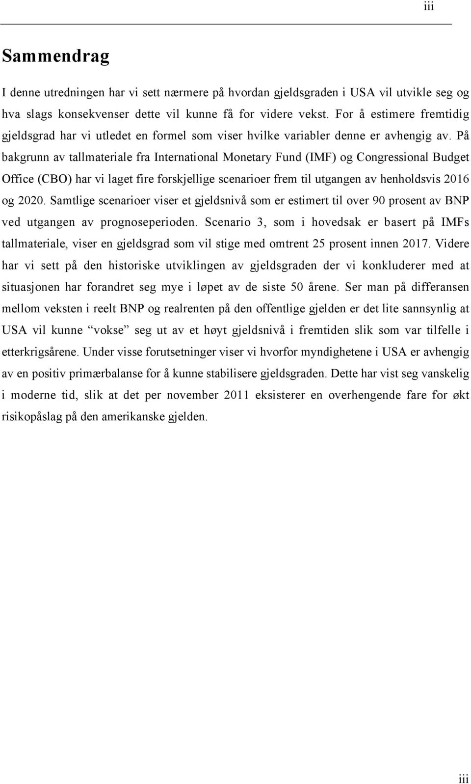 På bakgrunn av tallmateriale fra International Monetary Fund (IMF) og Congressional Budget Office (CBO) har vi laget fire forskjellige scenarioer frem til utgangen av henholdsvis 2016 og 2020.