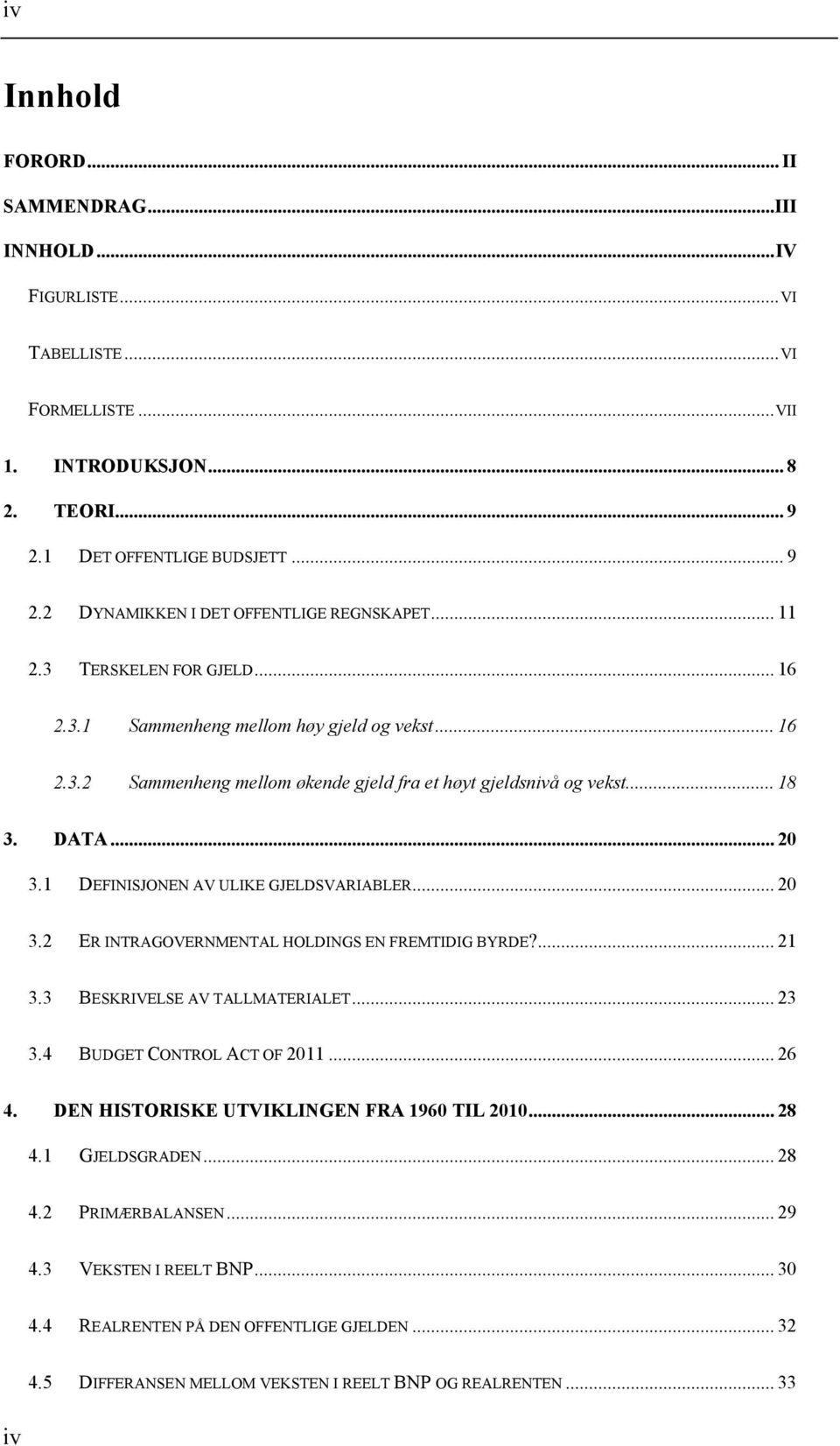 1 DEFINISJONEN AV ULIKE GJELDSVARIABLER... 20 3.2 ER INTRAGOVERNMENTAL HOLDINGS EN FREMTIDIG BYRDE?... 21 3.3 BESKRIVELSE AV TALLMATERIALET... 23 3.4 BUDGET CONTROL ACT OF 2011... 26 4.