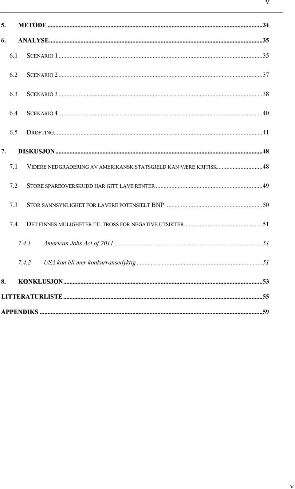 ..49 7.3 STOR SANNSYNLIGHET FOR LAVERE POTENSIELT BNP...50 7.4 DET FINNES MULIGHETER TIL TROSS FOR NEGATIVE UTSIKTER...51 7.4.1 American Jobs Act of 2011.