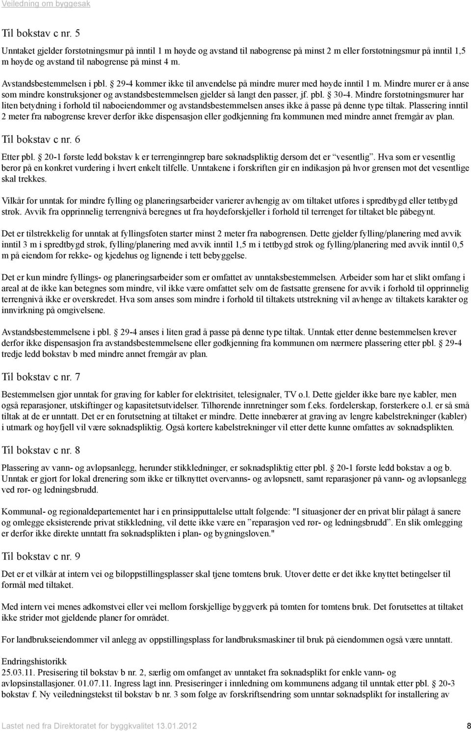 Mindre murer er å anse som mindre konstruksjoner og avstandsbestemmelsen gjelder så langt den passer, jf. pbl. 30-4.