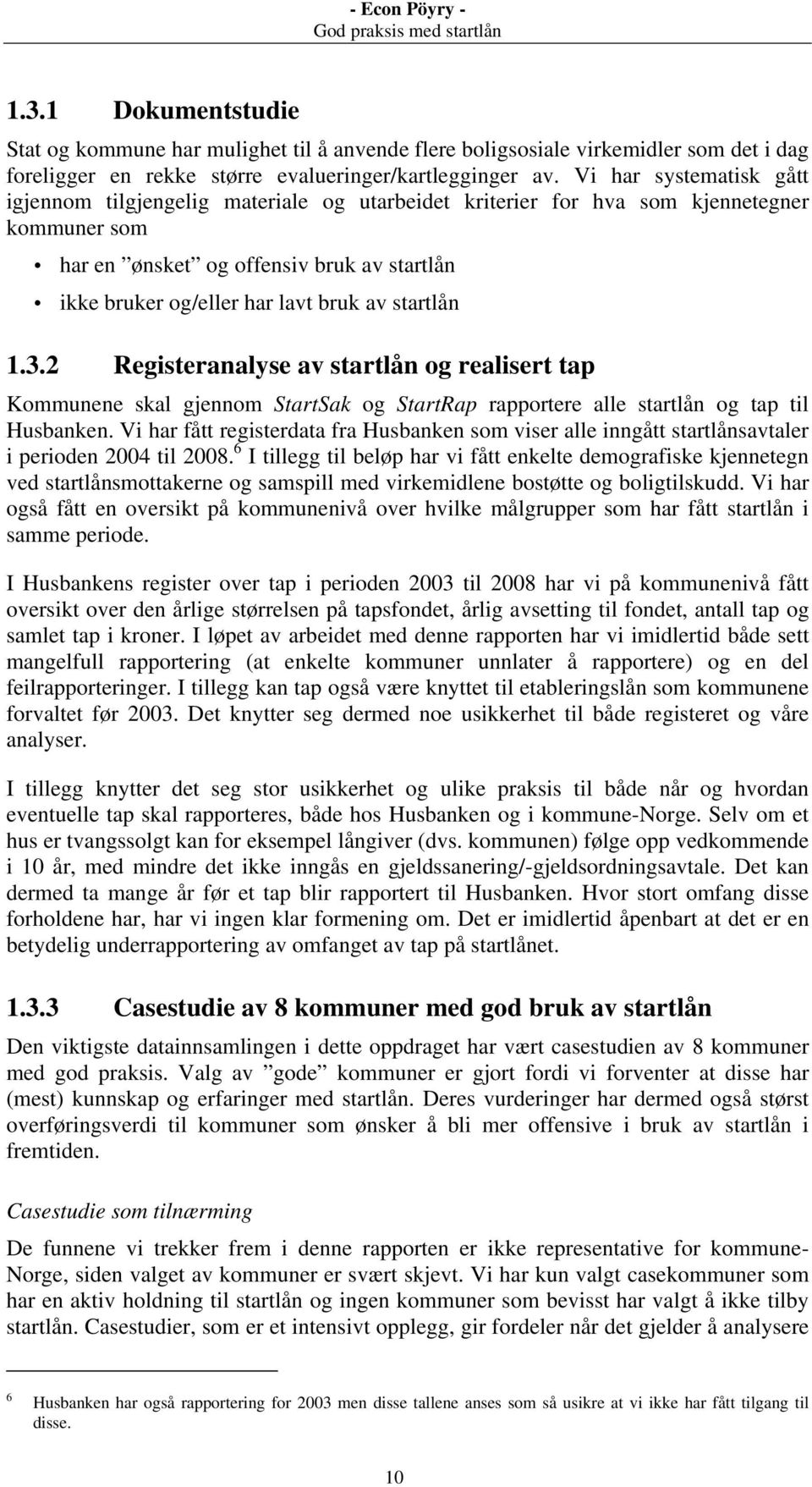 startlån 1.3.2 Registeranalyse av startlån og realisert tap Kommunene skal gjennom StartSak og StartRap rapportere alle startlån og tap til Husbanken.