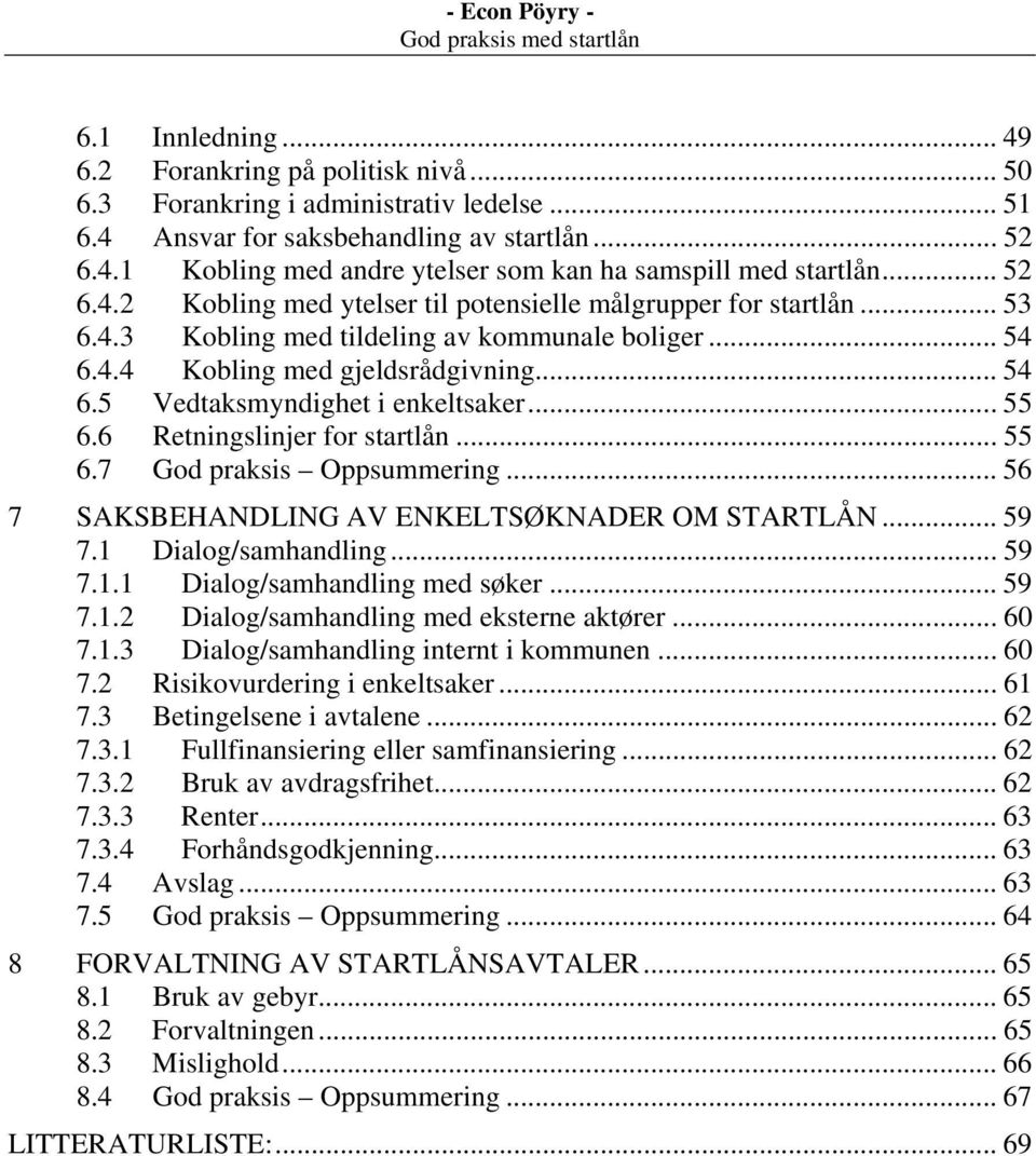 .. 55 6.6 Retningslinjer for startlån... 55 6.7 God praksis Oppsummering... 56 7 SAKSBEHANDLING AV ENKELTSØKNADER OM STARTLÅN... 59 7.1 Dialog/samhandling... 59 7.1.1 Dialog/samhandling med søker.