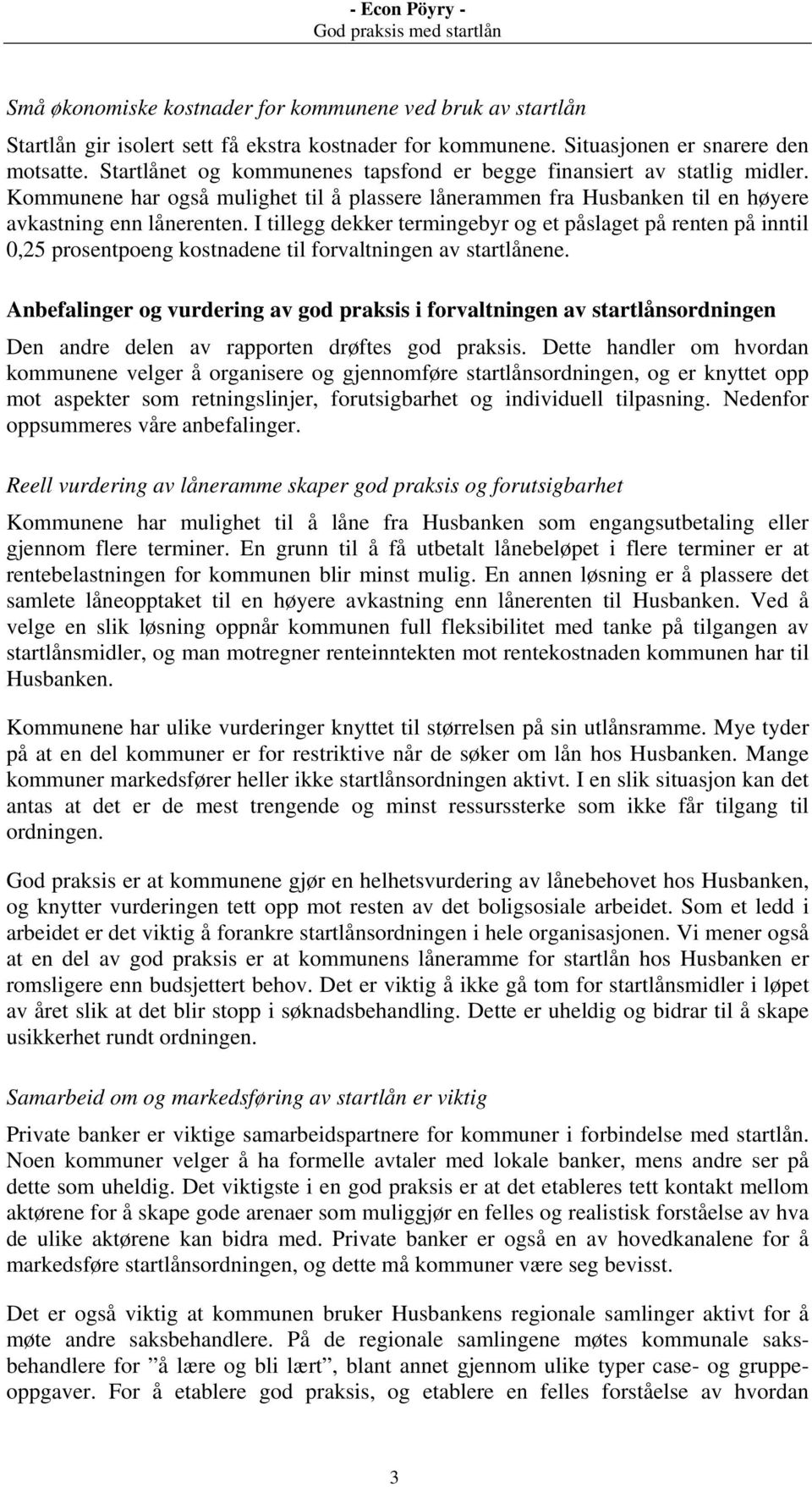 I tillegg dekker termingebyr og et påslaget på renten på inntil 0,25 prosentpoeng kostnadene til forvaltningen av startlånene.