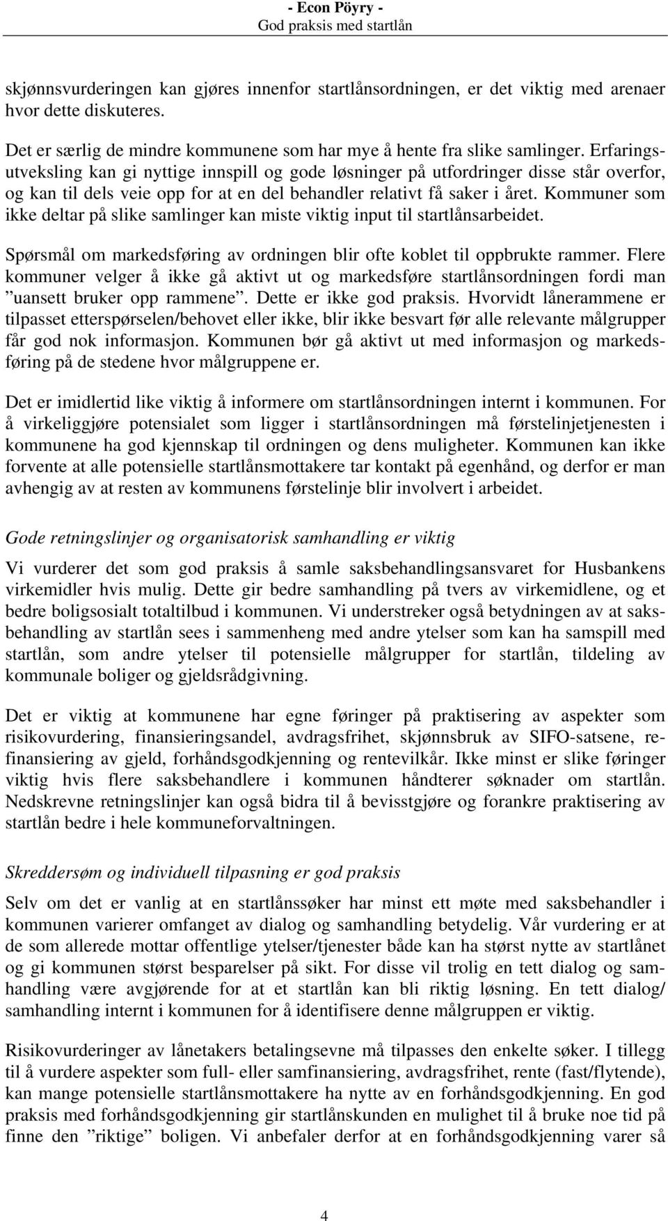 Kommuner som ikke deltar på slike samlinger kan miste viktig input til startlånsarbeidet. Spørsmål om markedsføring av ordningen blir ofte koblet til oppbrukte rammer.