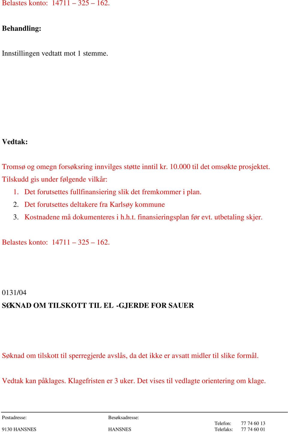 Kostnadene må dokumenteres i h.h.t. finansieringsplan før evt. utbetaling skjer. Belastes konto: 14711 325 162.