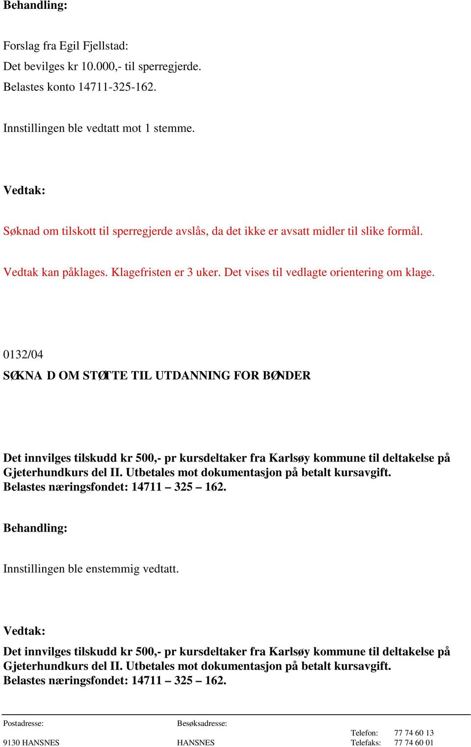 0132/04 SØKNA D OM STØTTE TIL UTDANNING FOR BØNDER Det innvilges tilskudd kr 500,- pr kursdeltaker fra Karlsøy kommune til deltakelse på Gjeterhundkurs del II.