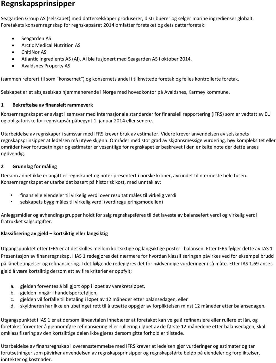 AI ble fusjonert med Seagarden AS i oktober 2014. Avaldsnes Property AS (sammen referert til som konsernet ) og konsernets andel i tilknyttede foretak og felles kontrollerte foretak.