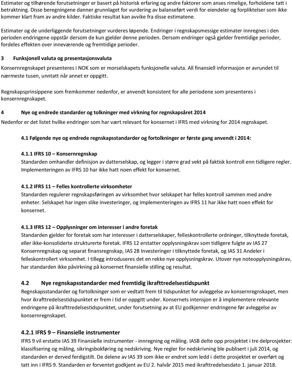 Estimater og de underliggende forutsetninger vurderes løpende. Endringer i regnskapsmessige estimater innregnes i den perioden endringene oppstår dersom de kun gjelder denne perioden.