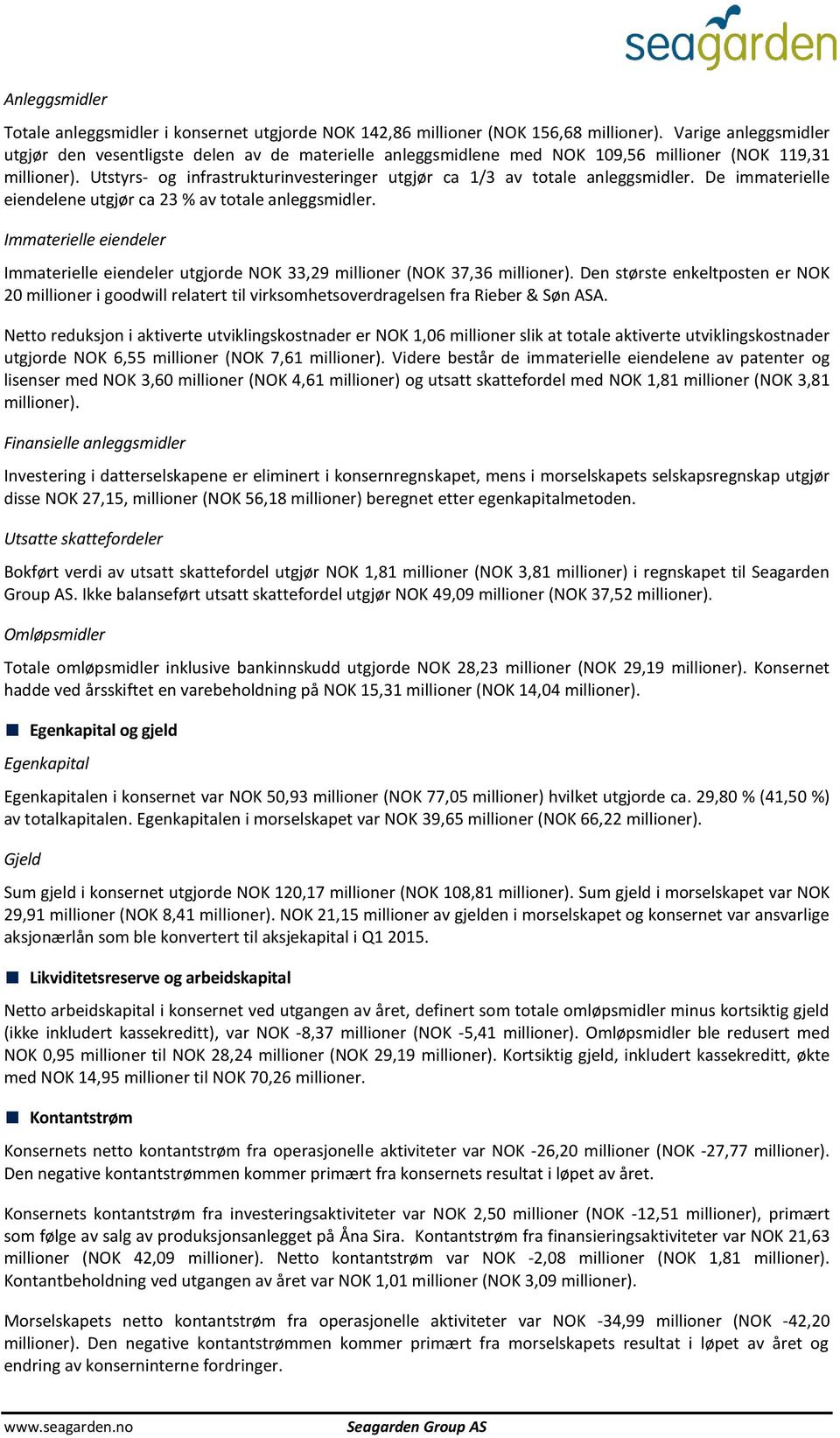 Utstyrs- og infrastrukturinvesteringer utgjør ca 1/3 av totale anleggsmidler. De immaterielle eiendelene utgjør ca 23 % av totale anleggsmidler.