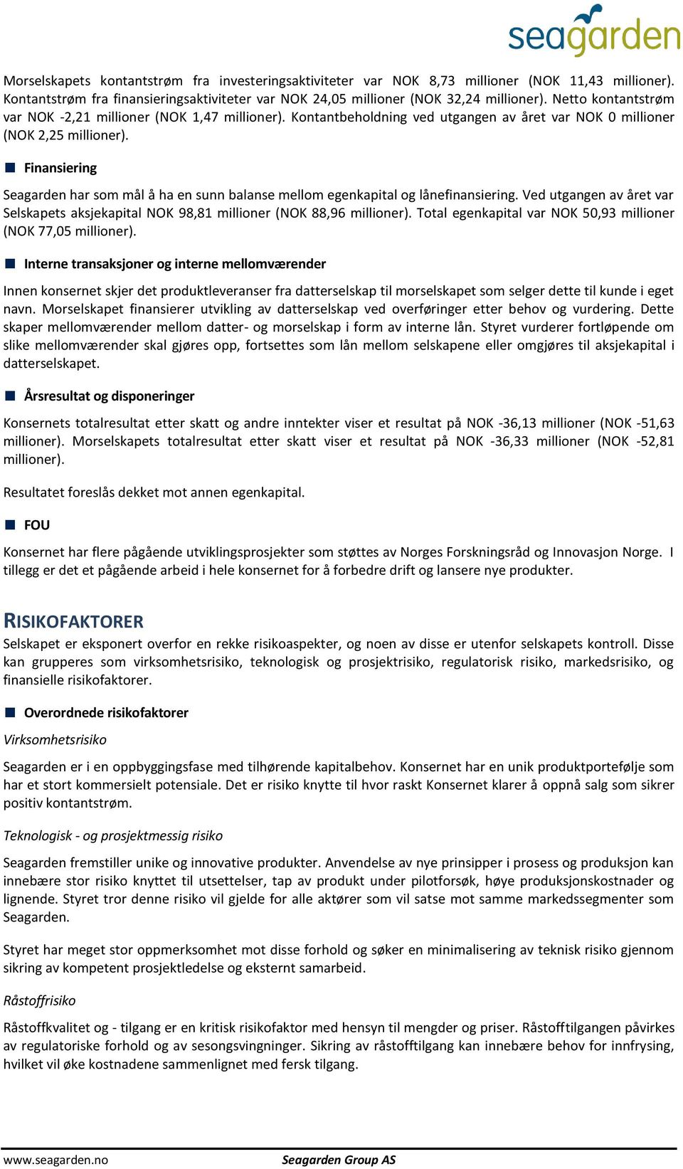 Finansiering Seagarden har som mål å ha en sunn balanse mellom egenkapital og lånefinansiering. Ved utgangen av året var Selskapets aksjekapital NOK 98,81 millioner (NOK 88,96 millioner).