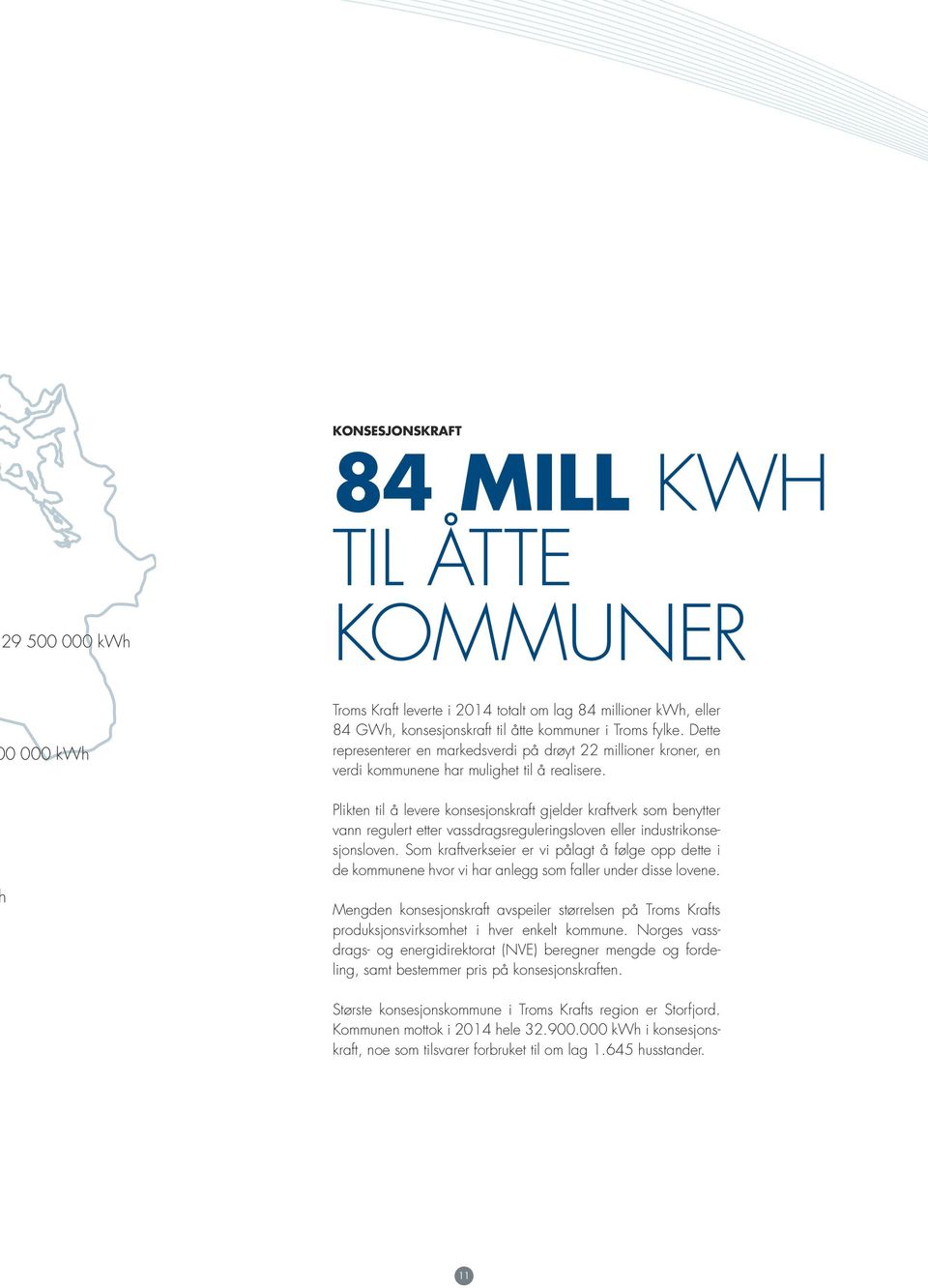 Plikten til å levere konsesjonskraft gjelder kraftverk som benytter vann regulert etter vassdragsreguleringsloven eller industrikonsesjonsloven.