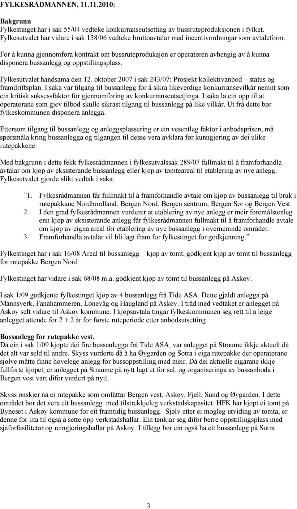 For å kunna gjennomføra kontrakt om bussruteproduksjon er operatøren avhengig av å kunna disponera bussanlegg og oppstillingsplass. Fylkesutvalet handsama den 12.