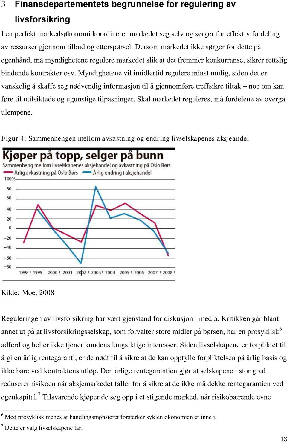 Myndighetene vil imidlertid regulere minst mulig, siden det er vanskelig å skaffe seg nødvendig informasjon til å gjennomføre treffsikre tiltak noe om kan føre til utilsiktede og ugunstige