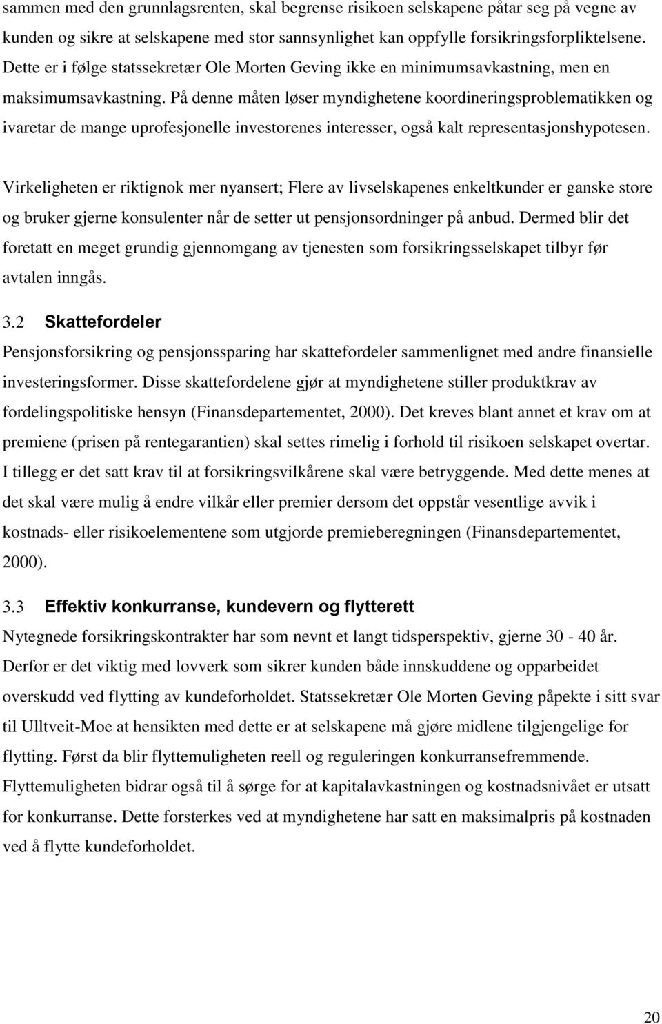 På denne måten løser myndighetene koordineringsproblematikken og ivaretar de mange uprofesjonelle investorenes interesser, også kalt representasjonshypotesen.