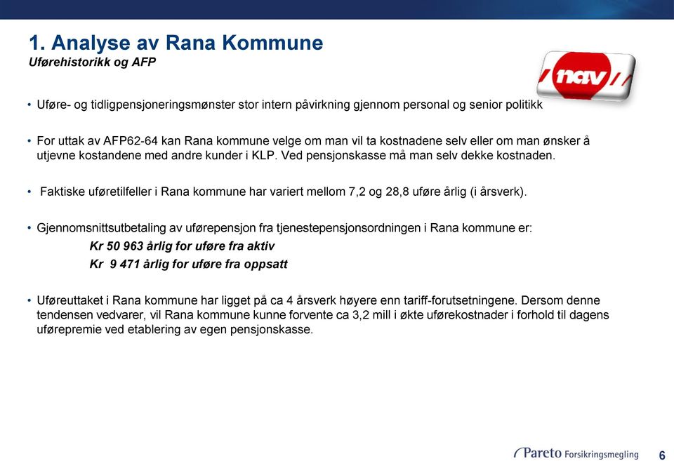 Faktiske uføretilfeller i Rana kommune har variert mellom 7,2 og 28,8 uføre årlig (i årsverk).