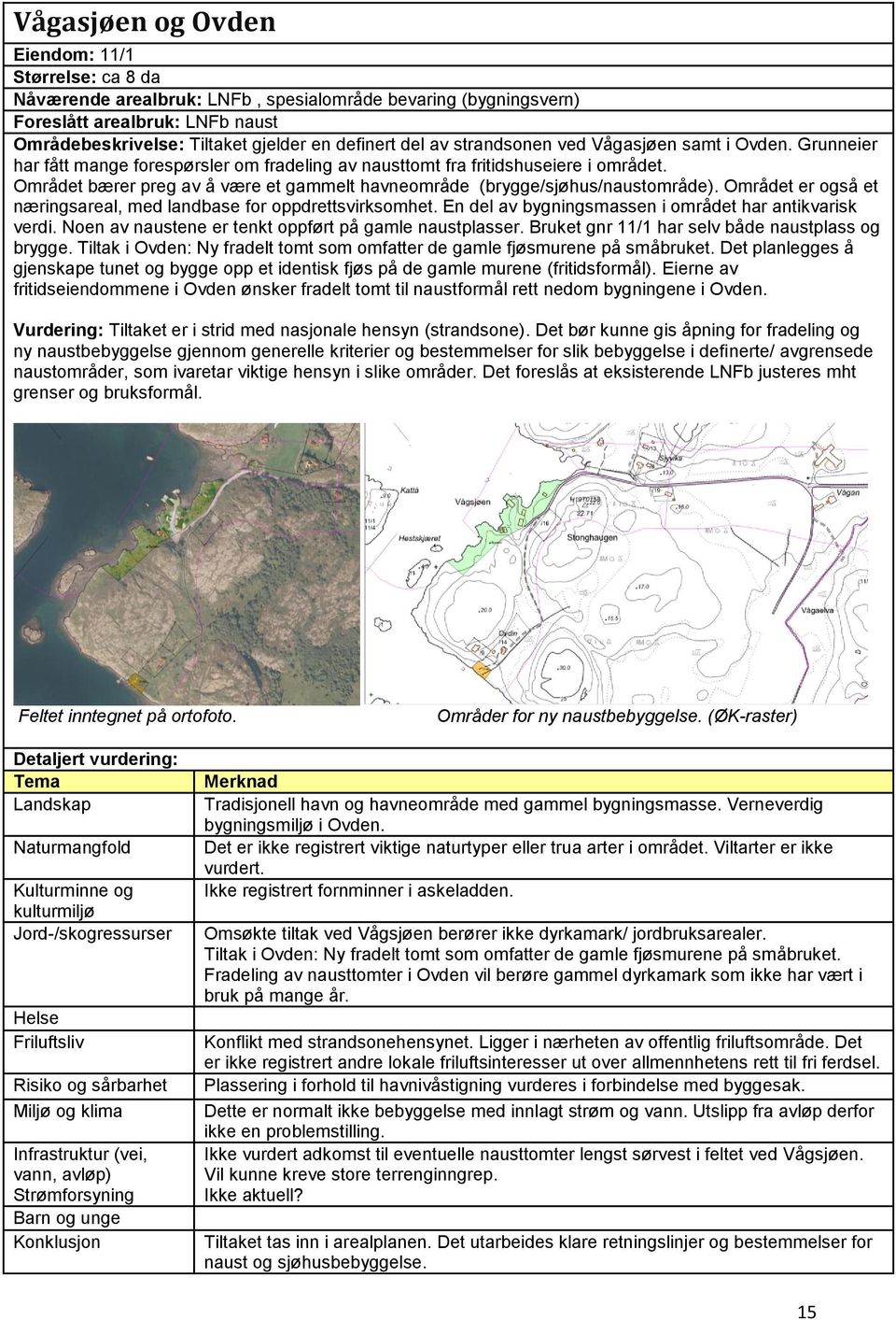 Området bærer preg av å være et gammelt havneområde (brygge/sjøhus/naustområde). Området er også et næringsareal, med landbase for oppdrettsvirksomhet.