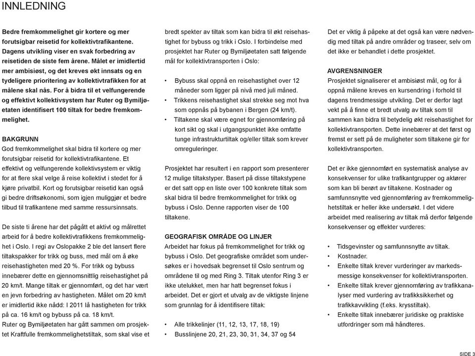 For å bidra til et velfungerende og effektivt kollektivsystem har Ruter og Bymiljøetaten identifisert 100 tiltak for bedre fremkommelighet.