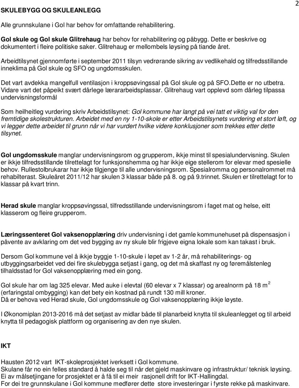 Arbeidtilsynet gjennomførte i september 2011 tilsyn vedrørande sikring av vedlikehald og tilfredsstillande inneklima på Gol skule og SFO og ungdomsskulen.